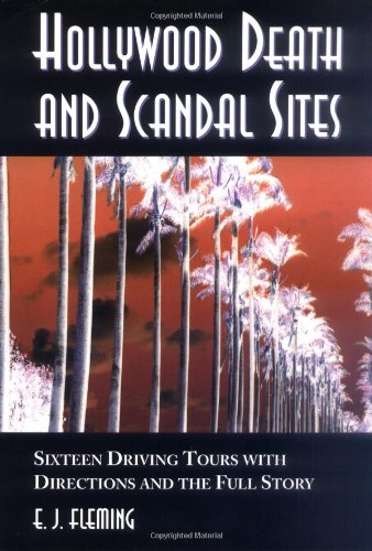 Hollywood Death and Scandal Sites: Sixteen Driving Tours With Directions and the Full Story, from Tallulah Bankhead to River Phoenix: Fifteen Driving ... from Tallulah Bankhead to River Phoenix Death & Mourning