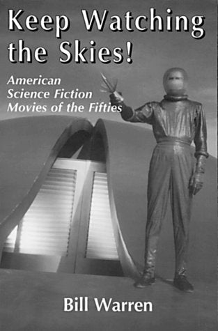 Keep Watching the Skies!: American Science Fiction Movies of the 50'S: 1950-1957 (McFarland Classics, 3) Film, Art & Culture