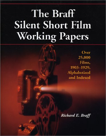 The Braff Silent Short Film Working Papers: Over 25,000 Films, 1903-1929, Alphabetized and Indexed book