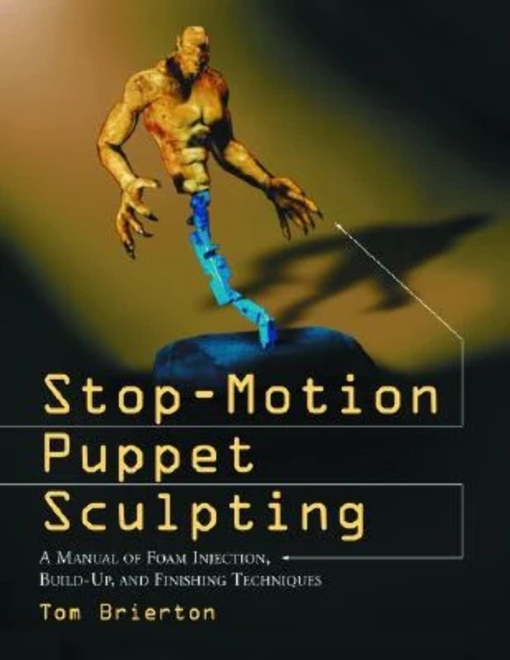 Stop-Motion Puppet Sculpting: A Manual of Foam Injection, Build-Up and Finishing Techniques Film, Art & Culture