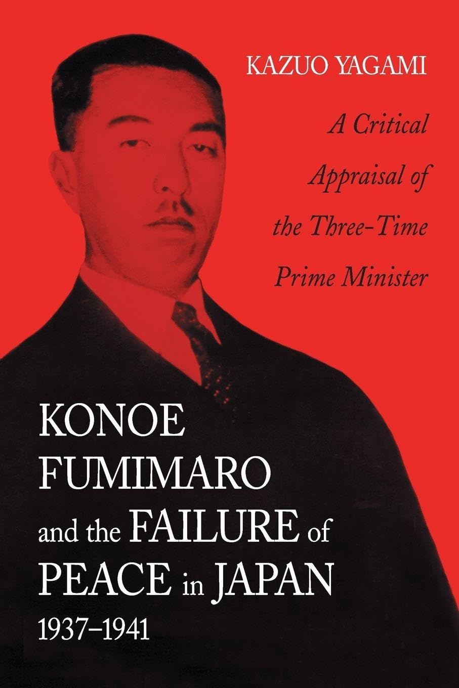 Konoe Fumimaro and the Failure of Peace in Japan, 1937-1941 Social Sciences