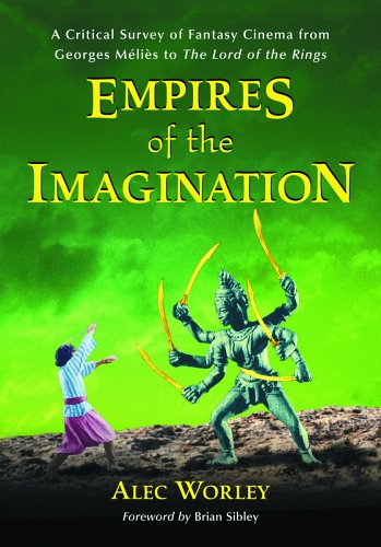 Empires of the Imagination: A Critical Survey of Fantasy Cinema from Georges Méliès to the Lord of the Rings: A Critical Survey of Fantasy Cinema from Georges Melies to the ""Lord of the Rings Film, Art & Culture