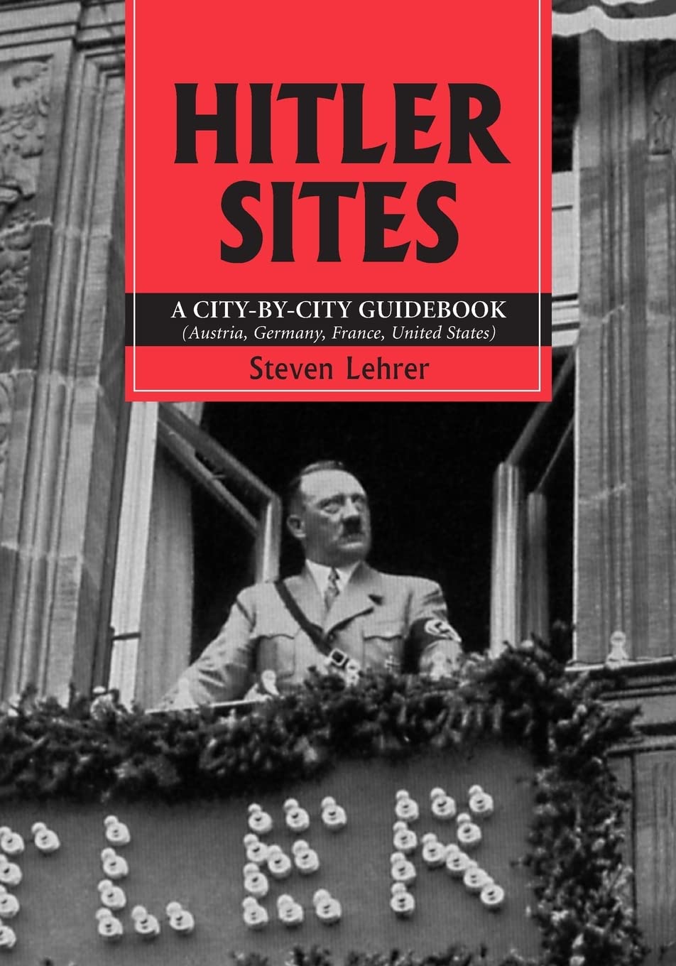 Hitler Sites: A City-by-city Guidebook Austria, Germany, France, United States Politics & Society