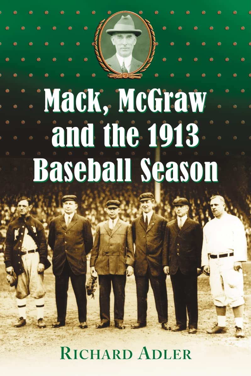 Mack, McGraw and the 1913 Baseball Season Politics & History