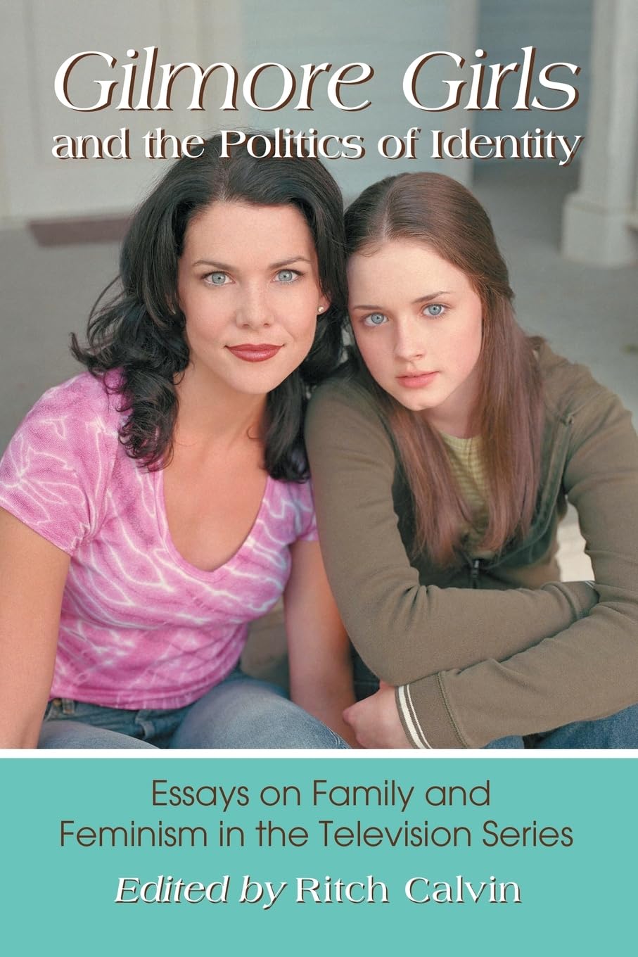 Gilmore Girls and the Politics of Identity: Essays on Family and Feminism in the Television Series Books