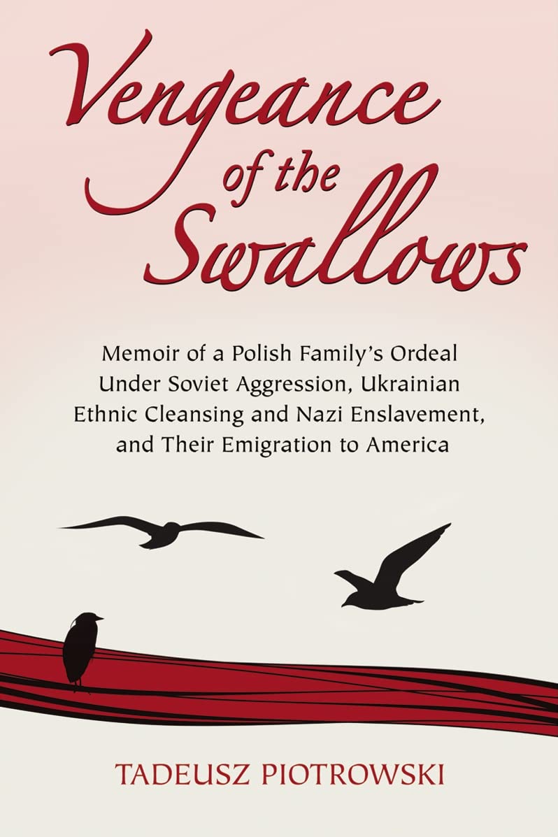 Vengeance of the Swallows: Memoir of a Polish Family's Ordeal Under Soviet Aggression, Ukrainian Ethnic Cleansing and Nazi Enslavement, and Their: ... Enslavement, and Their Emigration to America Social Sciences