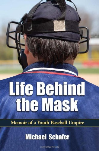 Life Behind the Mask: Memoir of a Youth Baseball Umpire Sports