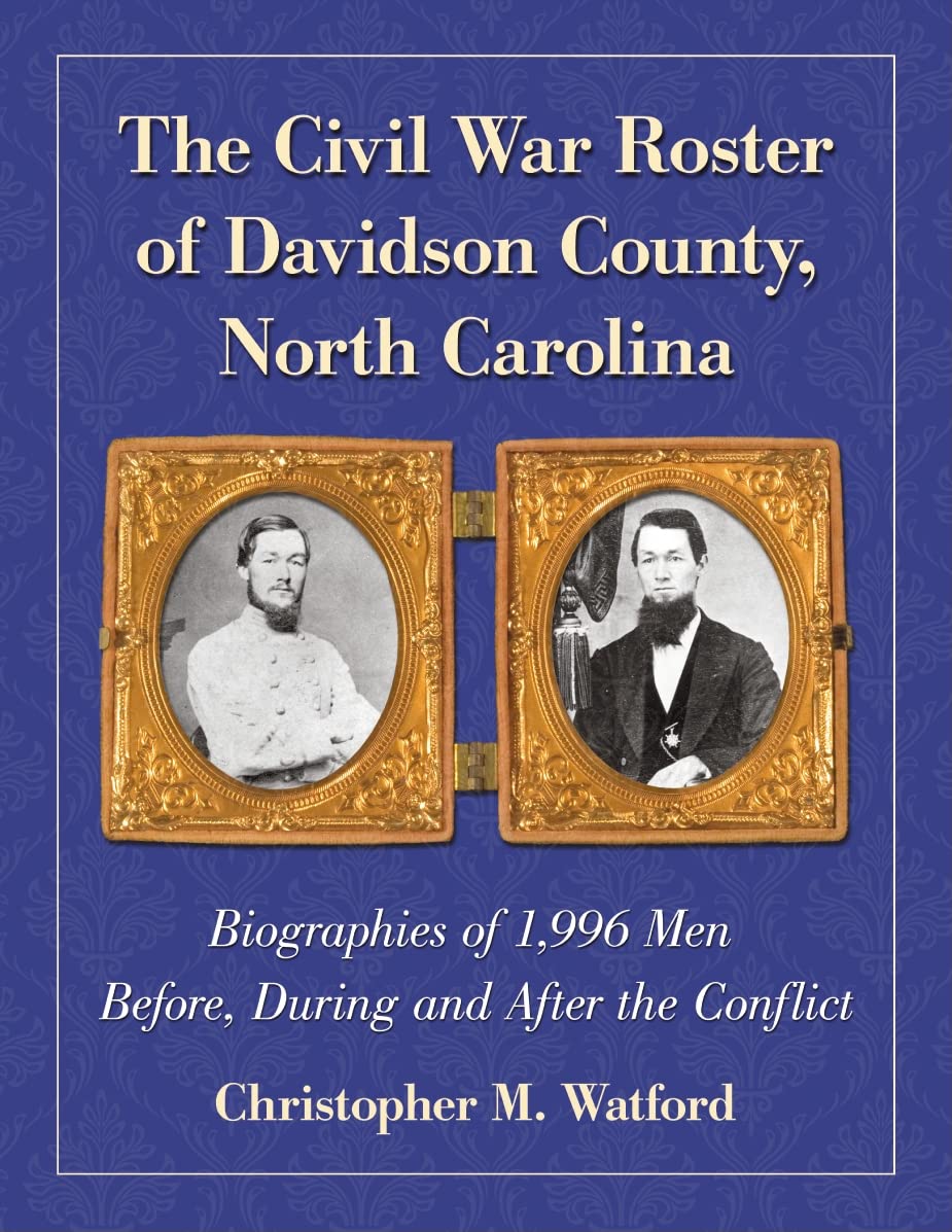 The Civil War Roster of Davidson County, North Carolina: Biographies of 1,996 Men Before, During and After the Conflict Memories