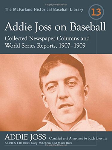 Addie Joss on Baseball: Collected Newspaper Columns and World Series Reports, 1907-1909 (McFarland Historical Baseball Library, Band 13) Politics & History