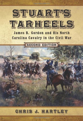 Stuart's Tarheels: James B. Gordon and His North Carolina Cavalry in the Civil War Politics & History