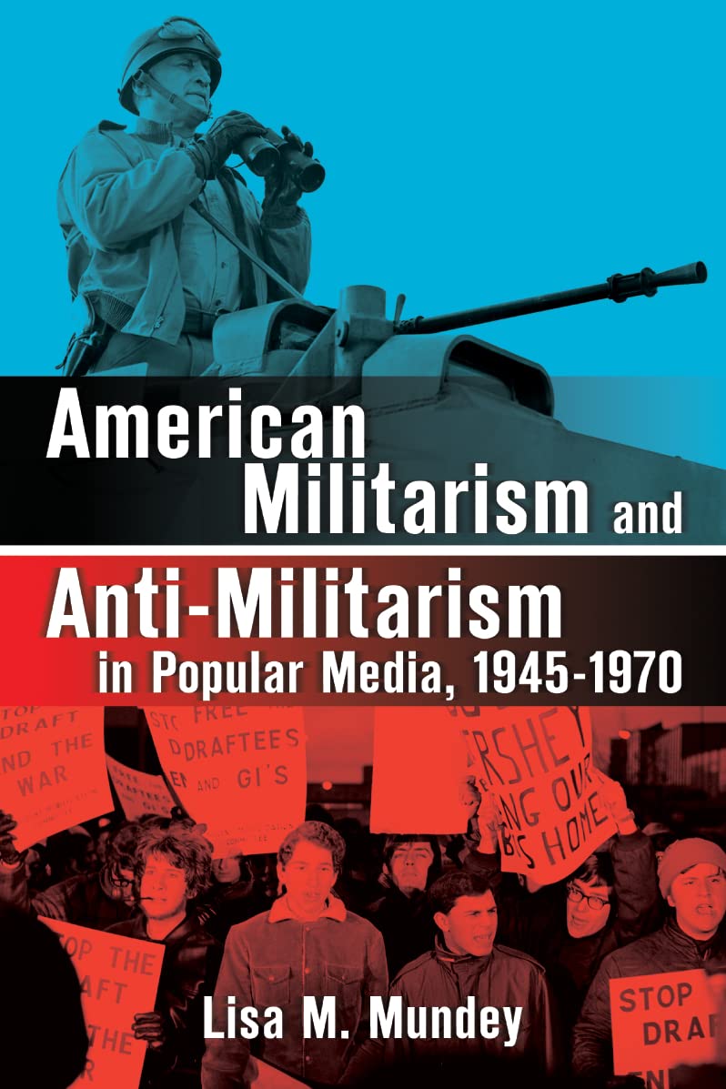 American Militarism and Anti-Militarism in Popular Media, 1945-1970 Media & Communication