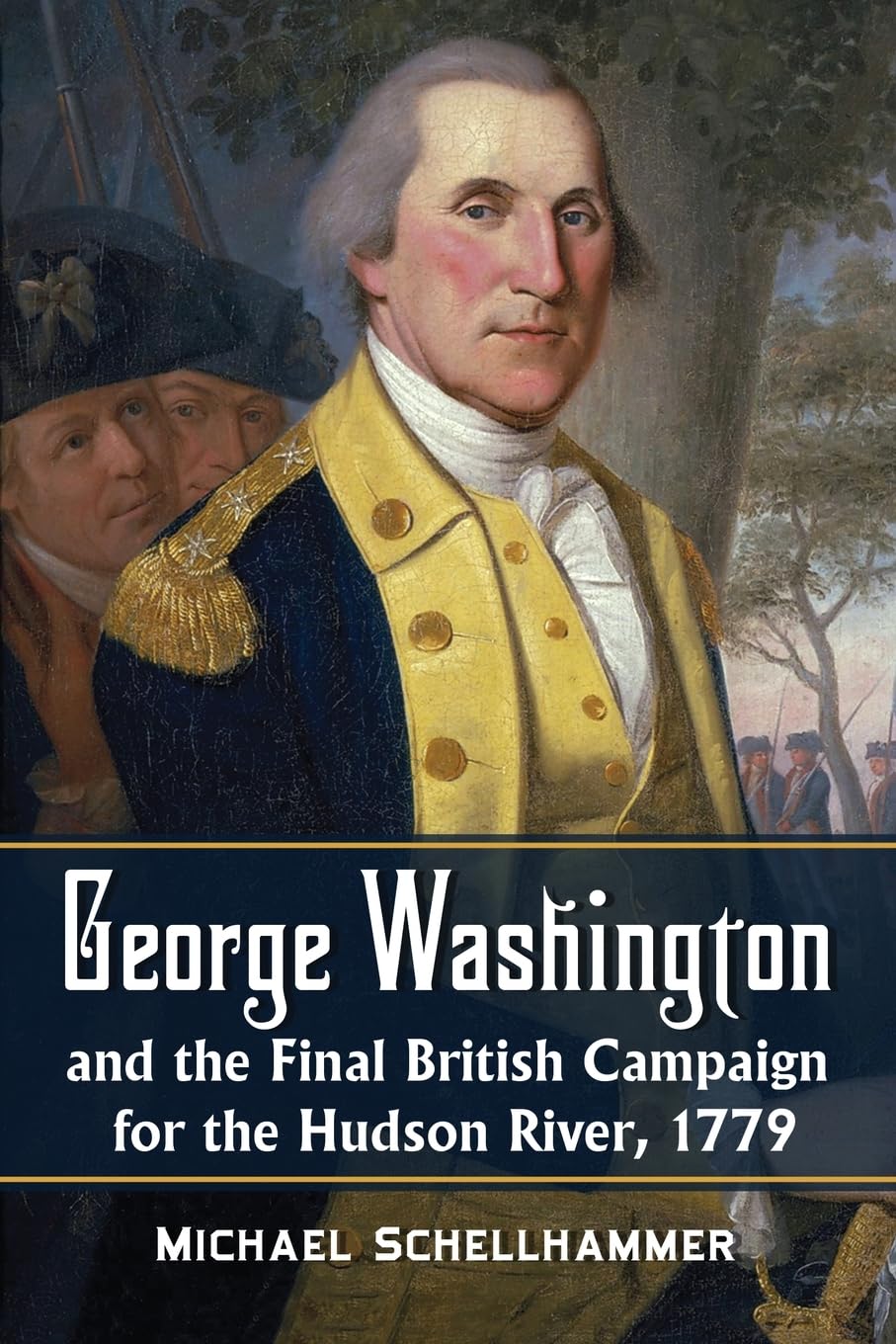 George Washington and the Final British Campaign for the Hudson River, 1779 Politics & History