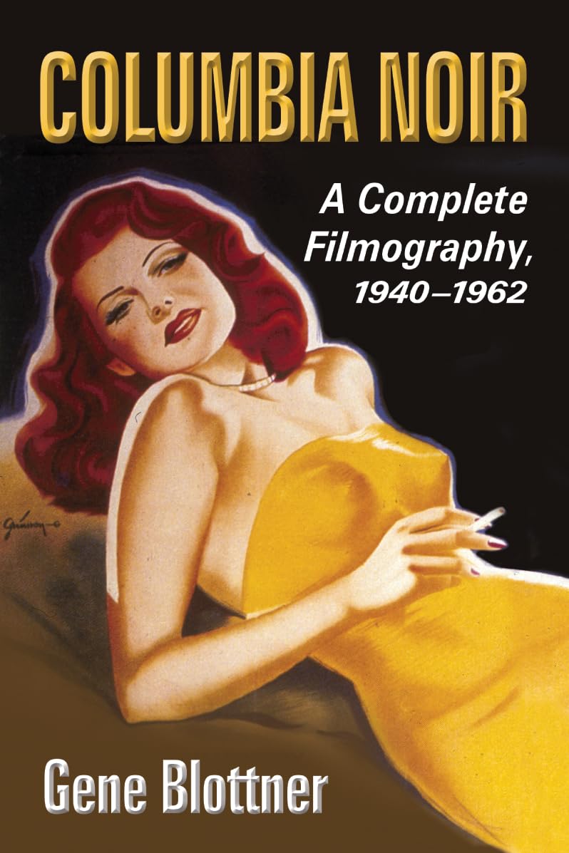 Columbia Noir: A Complete Filmography, 1940-1962 Film, Art & Culture