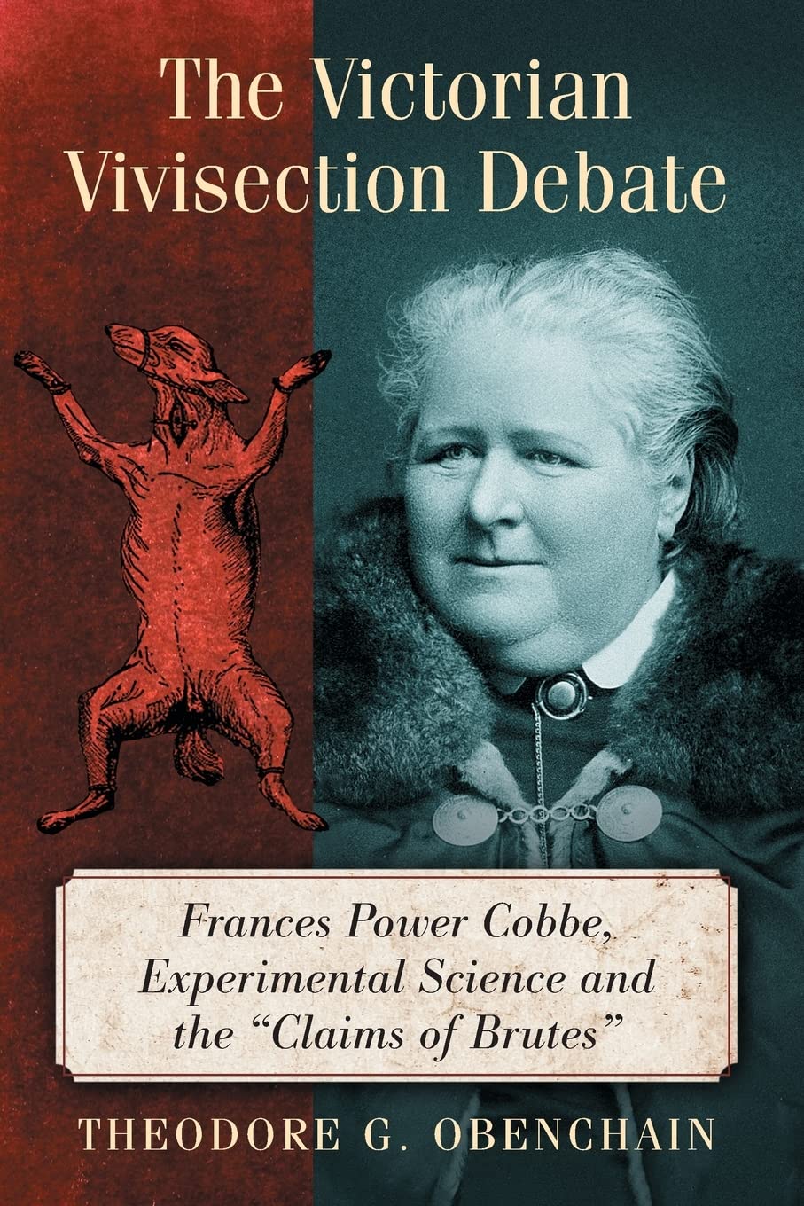 The Victorian Vivisection Debate: Frances Power Cobbe, Experimental Science and the "Claims of Brutes" Medicine