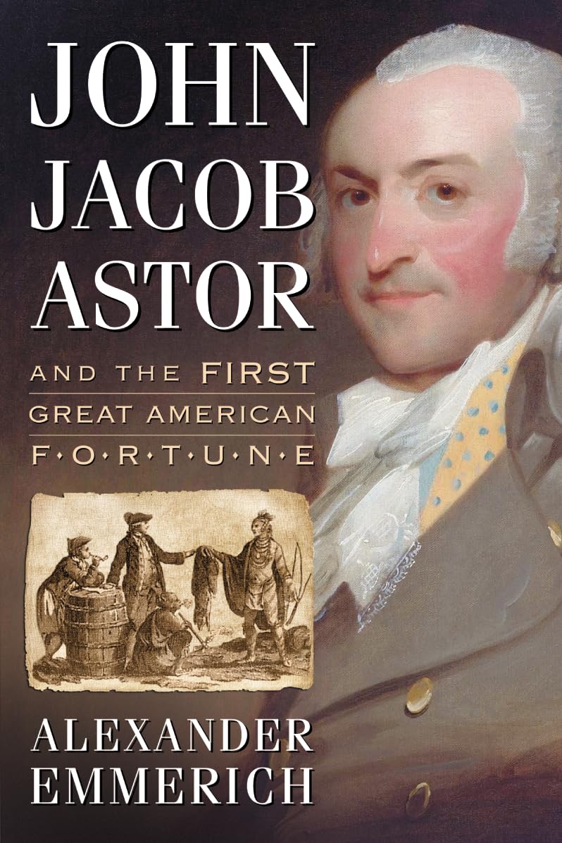 John Jacob Astor and the First Great American Fortune Memories