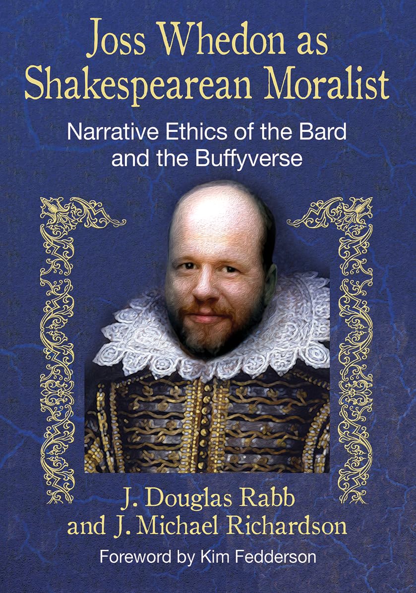 Joss Whedon As Shakespearean Moralist: Narrative Ethics of the Bard and the Buffyverse book