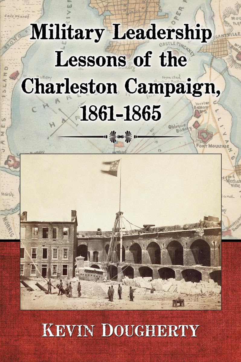Military Leadership Lessons of the Charleston Campaign, 1861-1865 Politics & History