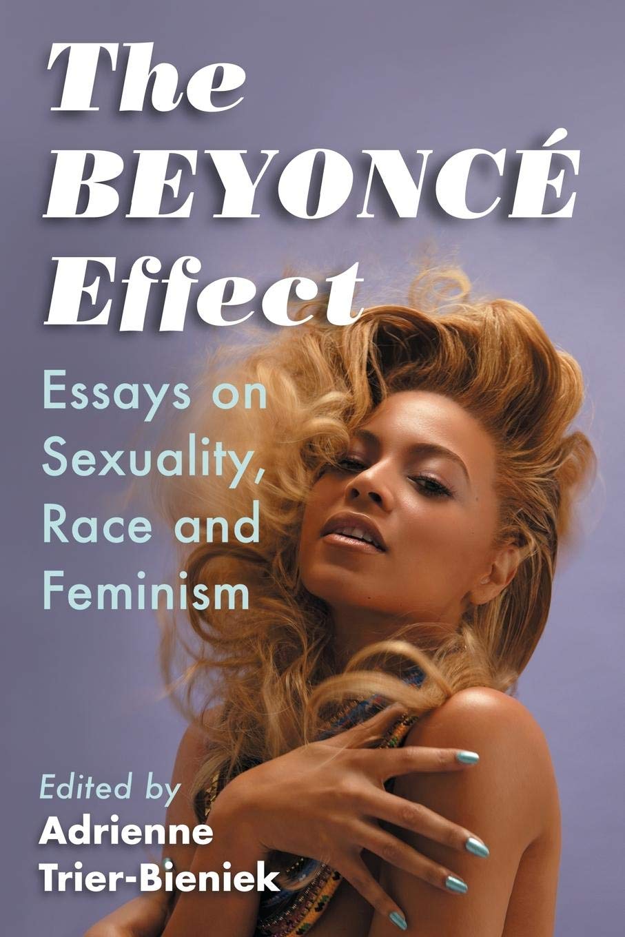 The Beyonce Effect: Essays on Sexuality, Race and Feminism Social Sciences