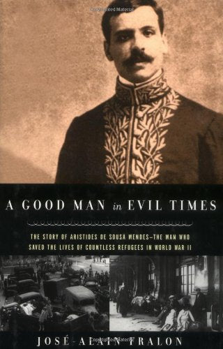 A Good Man in Evil Times: The Heroic Story of Aristides de Sousa Mendes -- The Man Who Saved the Lives of Countless Refugess in World Wa: The Heroic ... Lives of Countless Refugess in World War II Politics & Society Books