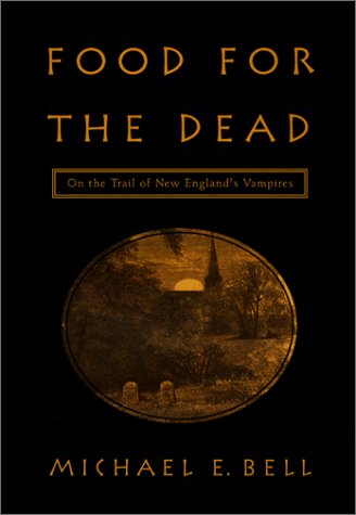 Food for the Dead: On the Trail of New England's Vampires Politics & History