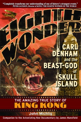 Eighth Wonder: Carl Denham And the Beast-god of Skull Island-the Amazing True Story of King Kong Film, Art & Culture