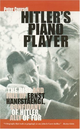 Hitler's Piano Player: The Rise and Fall of Ernst Hanfstaengl: Confidant of Hitler, Ally of FDR Politics & Society Books