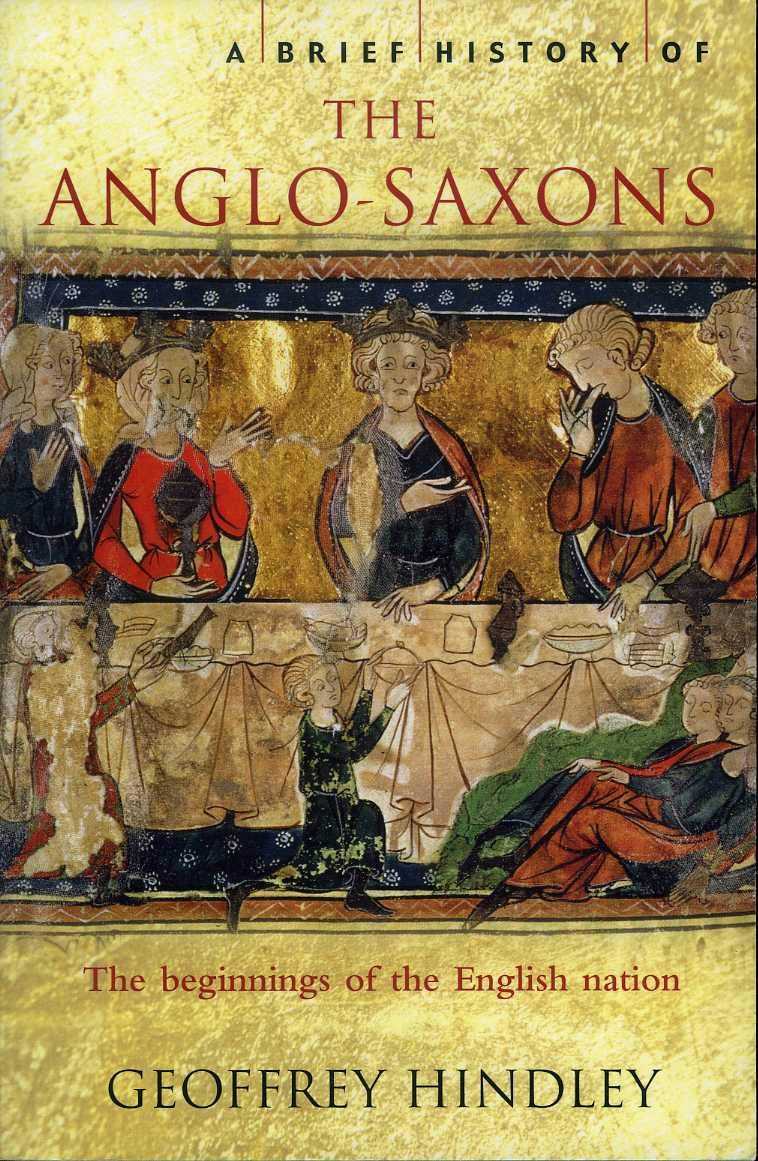 A Brief History of the Anglo-Saxons: The Beginnings of the English Nation Politics & History
