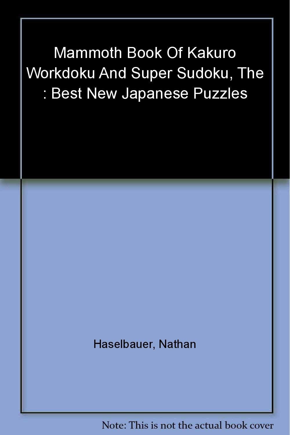 The Mammoth Book of Kakuro, Wordoku, and Super Sudoku: Best New Japanese Puzzles Leisure & Fun