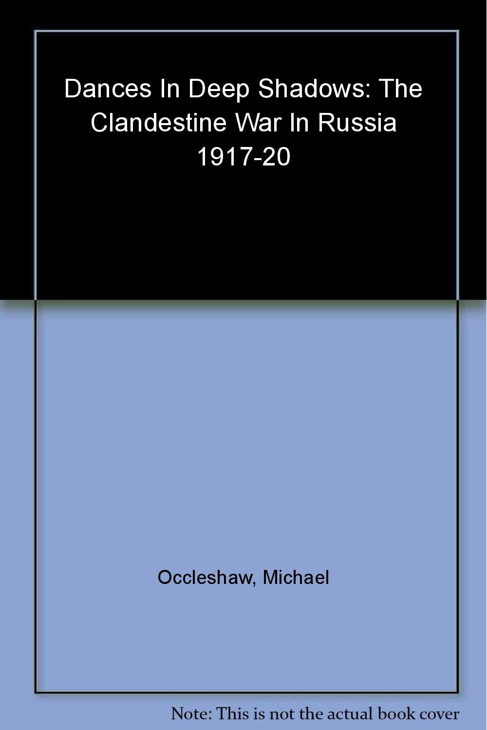 Dances in Deep Shadows: The Clandestine War in Russia, 1917-1920 Politics & History