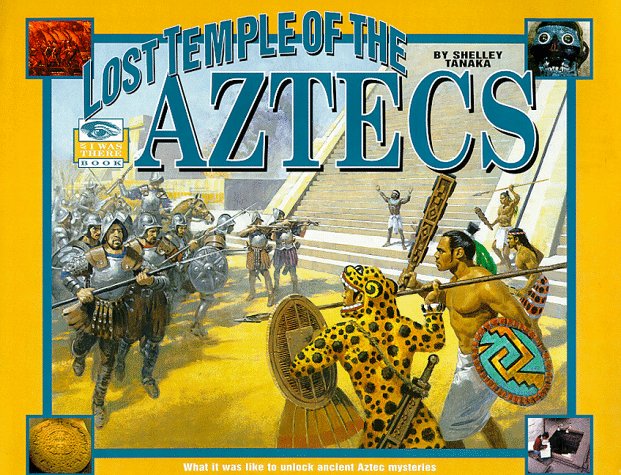 The Lost Temple of the Aztecs: What It Was When the Spaniards Invaded Mexico (I Was There) Non-fiction