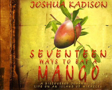 Seventeen Ways to Eat a Mango: A Discovered Journal of Life On an Island of Miracles book