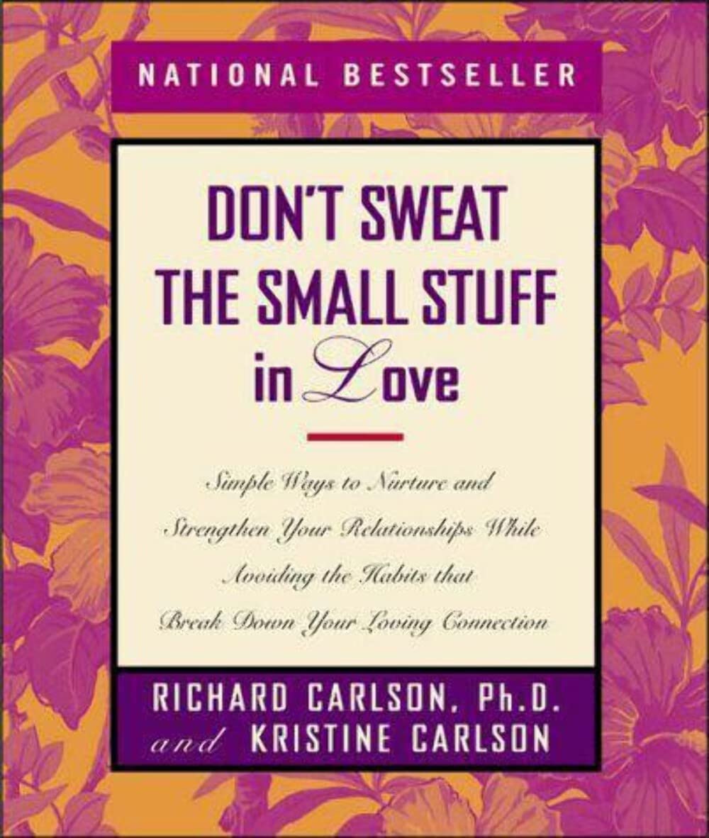 Don't Sweat the Small Stuff in Love: Simple Ways to Nurture, and Strengthen Your Relationships While Avoiding the Habits That Break Down Your Loving ... Habits That Break Down Your Loving Connectin Business, Finance & Career