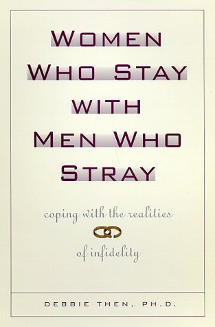 Women Who Stay with Men Who Stray: What Every Woman Needs to Know About Men and Infidelity: Coping With the Realities of Infidelity Partnership & Love