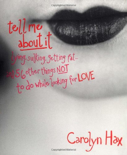 Tell Me About It: Lying, Sulking, Getting Fat... and 56 Other Things Not to Do While Looking for Love book