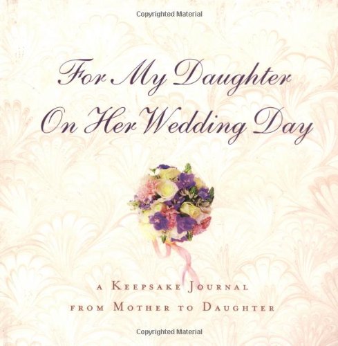 For My Daughter on Her Wedding Day: A Keepsake Journal from Mother to Daughter Reference Books