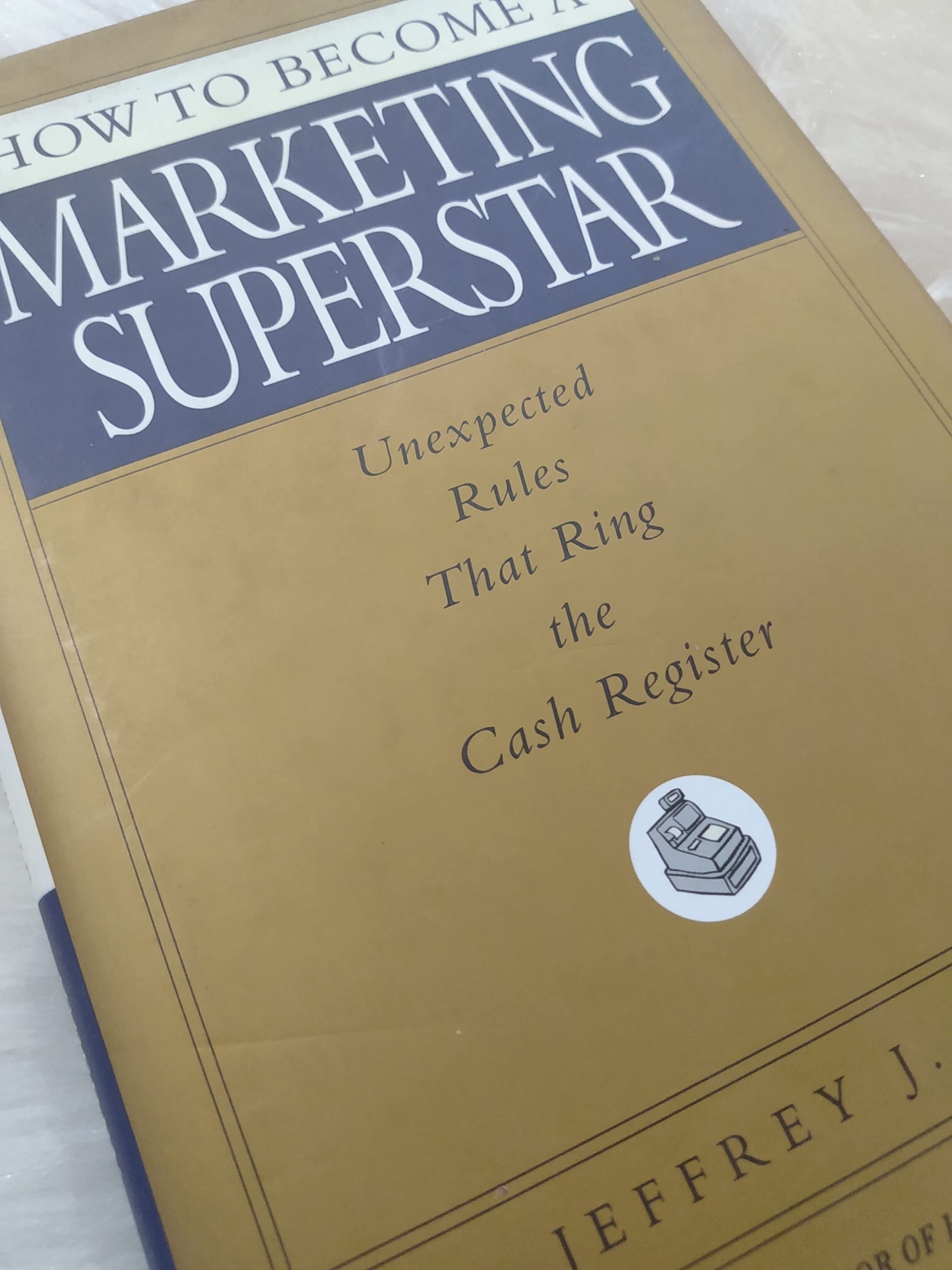 How to Become a Marketing Superstar: Unexpected Rules That Ring the Cash Register Business, Finance & Career