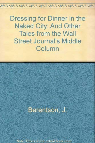Dressing for Dinner in the Naked City: And Other Tales from the Wall Street Journal's "Middle Column" International