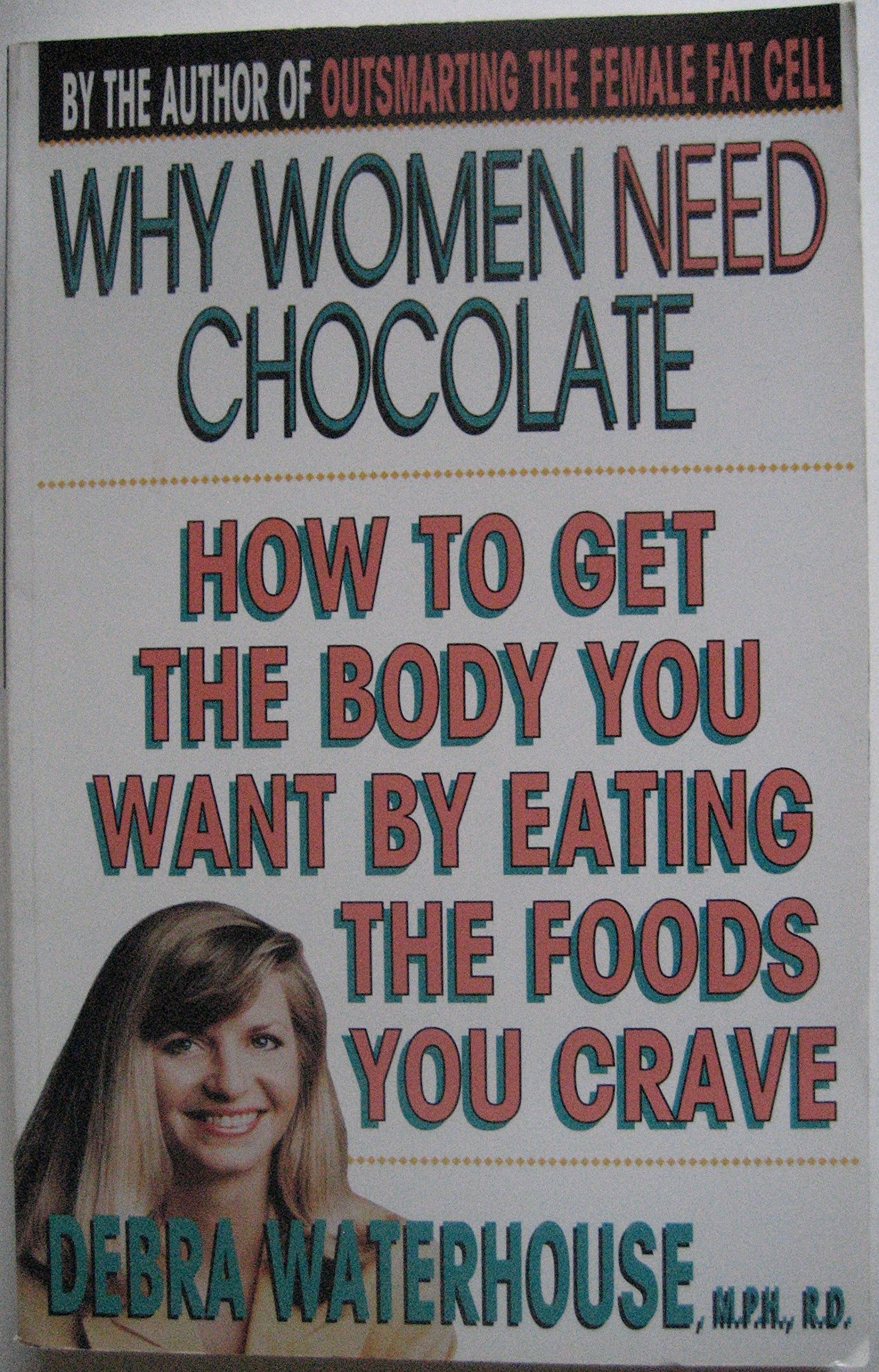 Why Women Need Chocolate: How to Get the Body You Want By Eating the Foods You Crave book