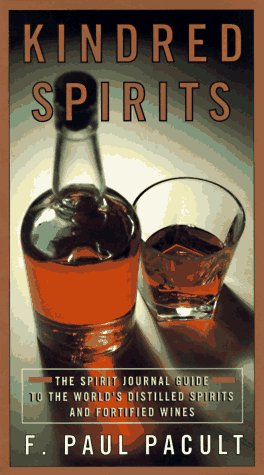 Kindred Spirits: The Spirit Journal Guide to the World's Distilled Spritis and Fortified Wines: The Spirit Journal Guide to the World's Distilled Spirits and Fortified Wines Garden & Plants