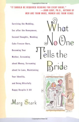 What No One Tells the Bride: Surviving the Wedding, Sex After the Honeymoon, Second Thoughts, Wedding Cake Freezer Burn, Becoming Your Mother, ... and Being Blissfully Happy Despite It All Learning & Reference