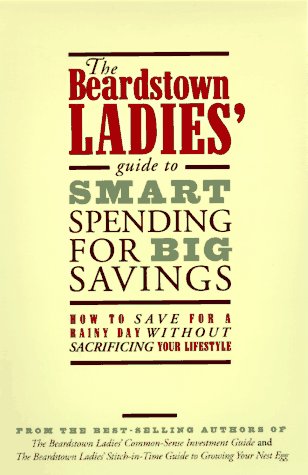 The Beardstown Ladies' Guide to Smart Spending for Big Savings: How to Save for a Rainy Day Without Sacrificing Your Lifestyle Business, Finance & Career
