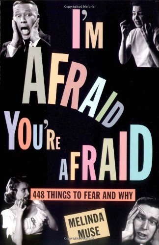 I'm Afraid, You're Afraid: 448 Things to Fear and Why: 450 Things to Fear and Why Books