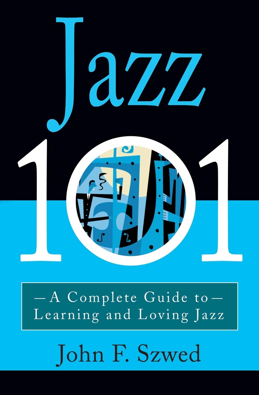 Jazz 101: A Complete Guide to Learning and Loving Jazz Arts & Music