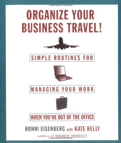 Organize Your Business Travel: Simple Routines for Managing Your Work WhenYour O ut Of the Office: Simple Ways to Manage Your Work While You're Out of the Office Business, Finance & Career