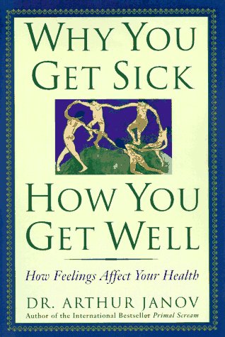 Why You Get Sick and How You Get Well: The Healing Power of Feelings Medicine