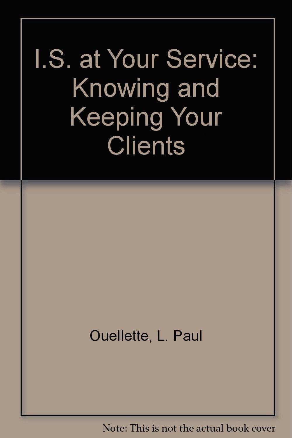 I.S. at Your Service: Knowing and Keeping Your Clients Business, Finance & Career