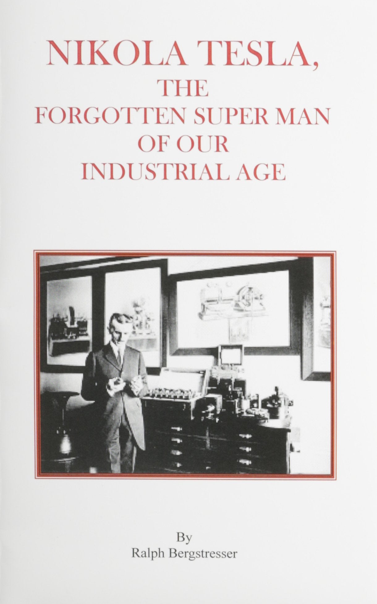 Dr. Nikola Tesla: The Forgotten Super Man of Our Industrial Age Science