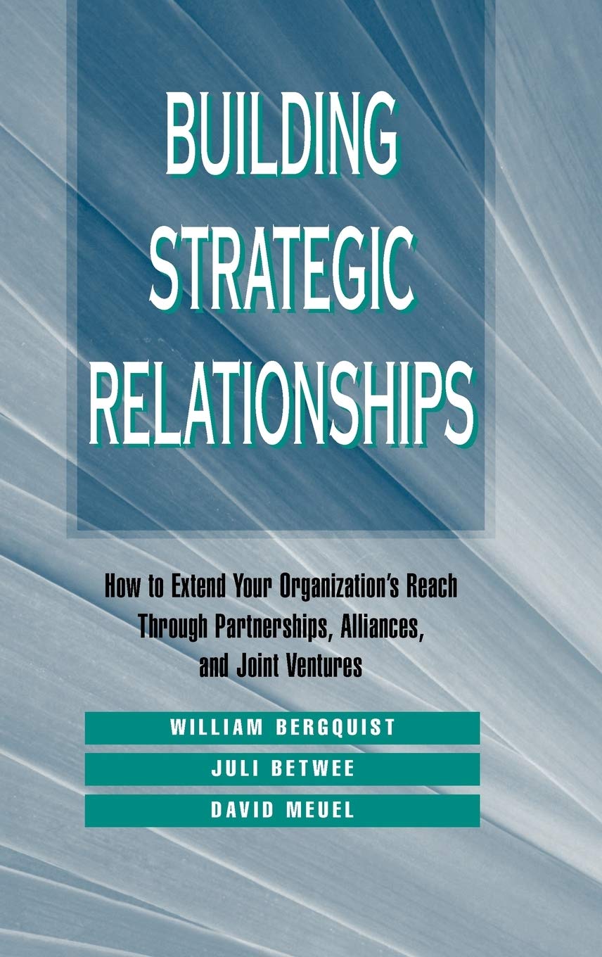 Building Strategic Relationships: How to Extend Your Organization's Reach Through Partnerships, Alliances, and Joint Ventures (Jossey Bass Business & Management Series) Law