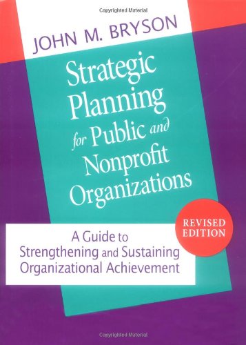 Strategic Planning for Public and Nonprofit Organizations: A Guide to Strengthening and Sustaining Organiztional Achievement: A Guide to Strengthening and Sustaining Organizational Achievement Business, Finance & Career