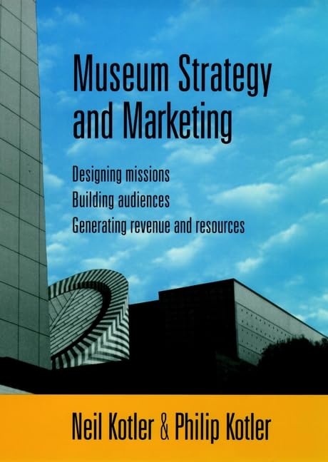 Museum Strategy and Marketing: Designing Missions Building Audiences Generating Revenue and Resources (Jossey-Bass Nonprofit and Public Management Series) Social Sciences
